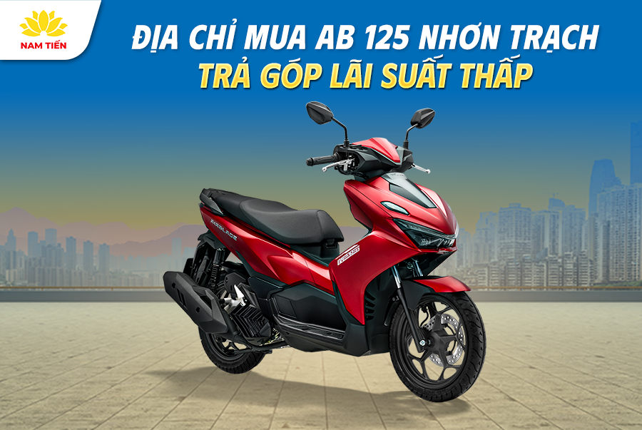 Địa Chỉ Mua AB 125 Nhơn Trạch Trả Góp Lãi Suất Thấp
