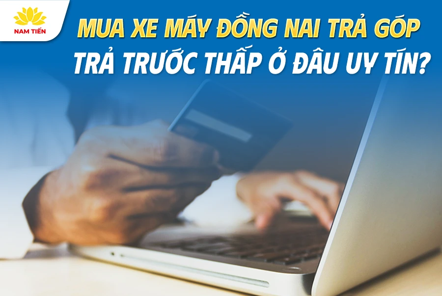 mua-xe-may-dong-nai-tra-gop-tra-truoc-thap-o-dau-uy-tin