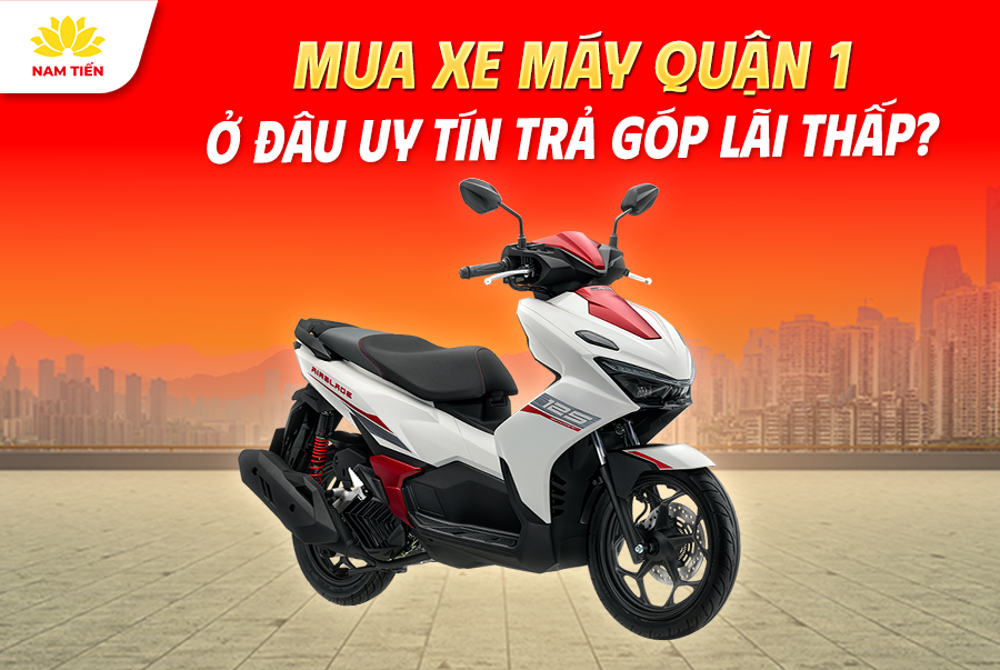 Mua Xe Máy Quận 1 Ở Đâu Uy Tín Trả Góp Lãi Thấp?