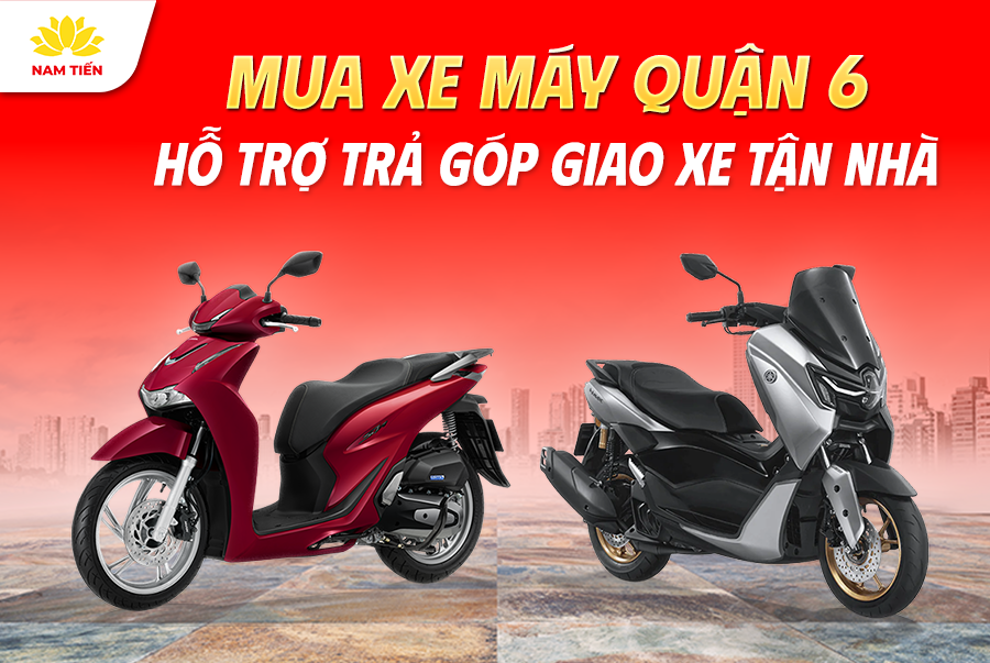 Mua Xe Máy Quận 6 Hỗ Trợ Trả Góp Giao Xe Tận Nhà