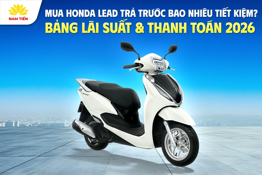 Mua Honda Lead trả trước bao nhiêu tiết kiệm? Bảng lãi suất & thanh toán 2026