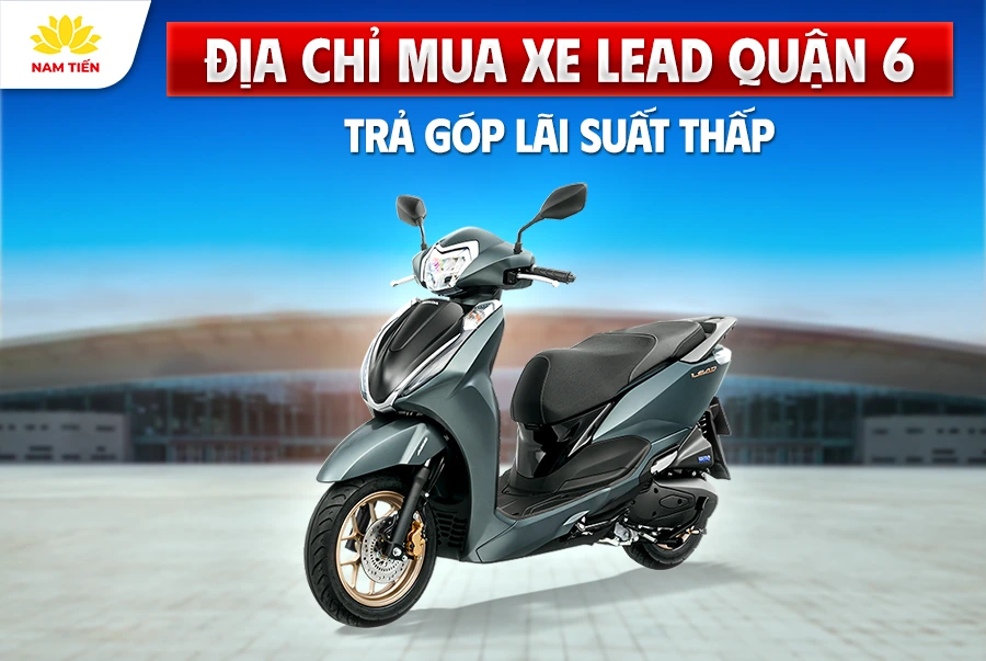 Địa Chỉ Mua Xe Lead Quận 6 Trả Góp Lãi Suất Thấp