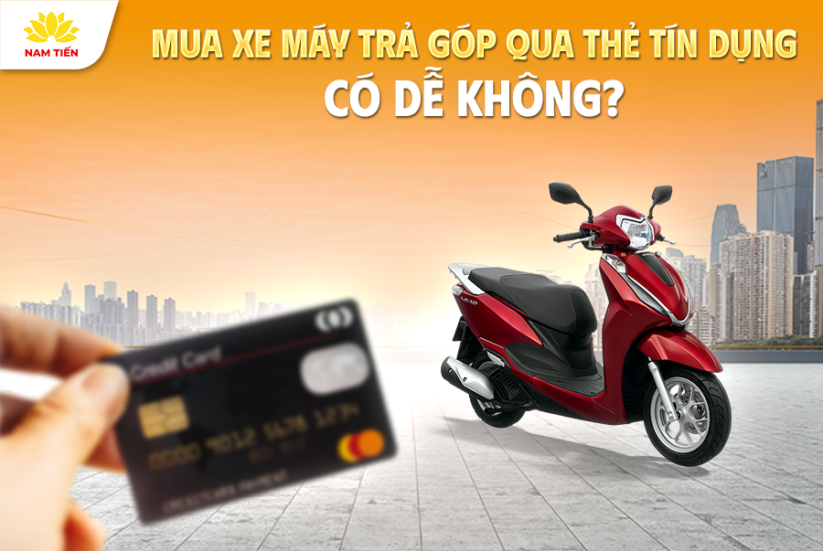 Mua Xe Máy Trả Góp Qua Thẻ Tín Dụng Có Dễ Không?