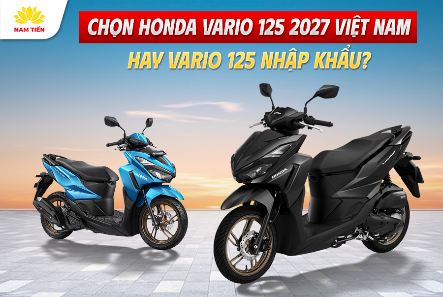 Chọn Honda Vario 125 2027 Việt Nam Hay Vario 125 Nhập Khẩu?