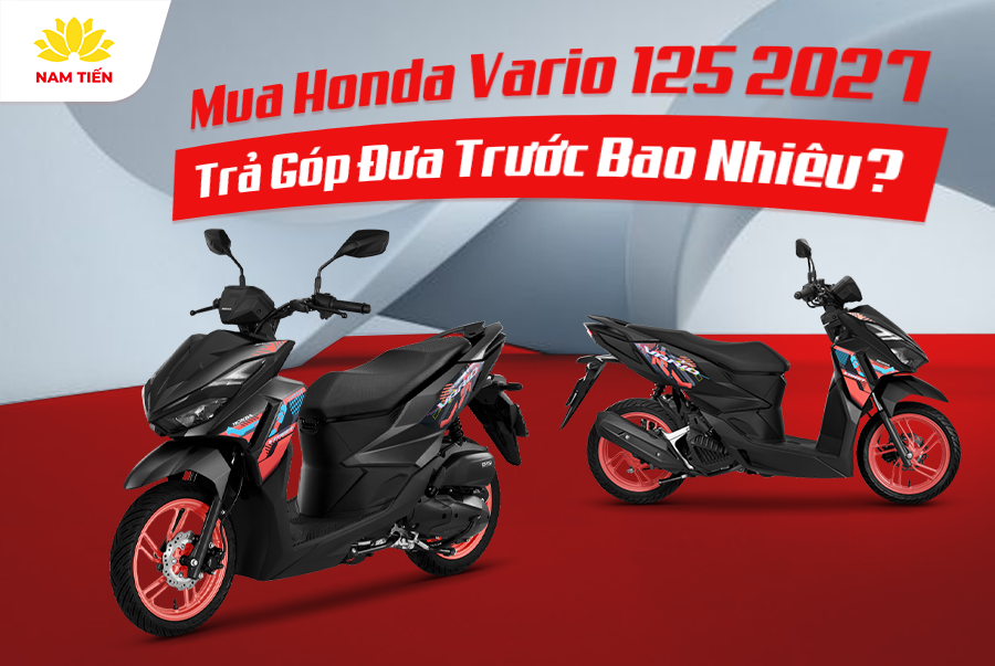 Mua Honda Vario 125 2027 Trả Góp Đưa Trước Bao Nhiêu?
